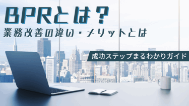 【徹底解説】BPRとは？業務改善の違い・メリット・成功ステップまるわかりガイド