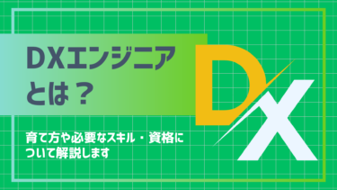 DXエンジニアとは？育て方や必要なスキル・資格について解説します