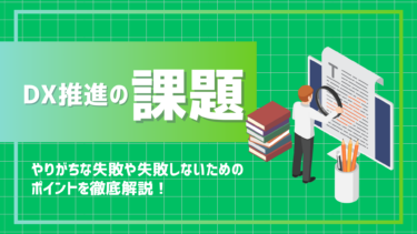 DX推進の課題とは？やりがちな失敗や失敗しないためのポイントを徹底解説！