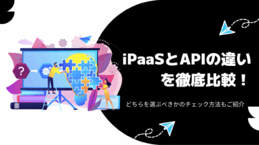 iPaaSとAPIの違いを徹底比較！どちらを選ぶべきかのチェック方法もご紹介