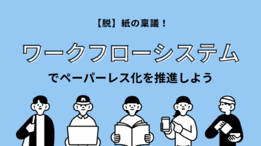 【脱】紙の稟議！ワークフローシステムでペーパーレス化を推進しよう