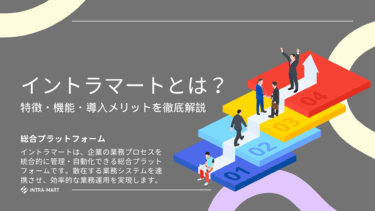 【イントラマート】とは？特徴・機能・導入メリットを徹底解説！