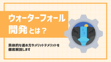 ウォーターフォール開発の進め方｜定義と種類、メリット・デメリットを徹底解説します