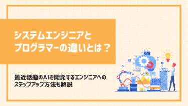 システムエンジニアとプログラマーの違いとは？AIエンジニアへのステップアップ方法について解説