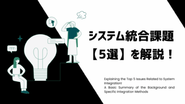 システム統合にまつわる課題【5選】を解説！背景・具体的な統合方法など基本まとめ