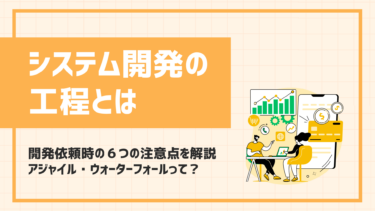 システム開発の工程と開発依頼時の６つの注意点を解説！アジャイル・ウォーターフォールって？