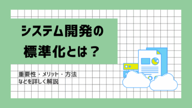 システム開発の標準化とは？重要性・メリット・方法などを詳しく解説