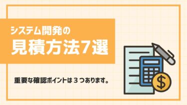 システム開発の見積方法7選｜重要な確認ポイントは3つ！見積例あり