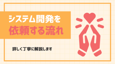 システム開発を依頼する流れと注意点を徹底解説！