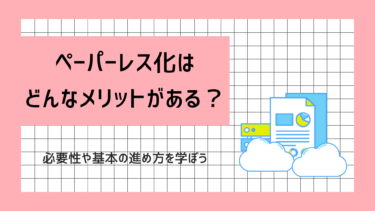 ペーパーレス化はどんなメリットがある？必要性や基本の進め方を学ぼう
