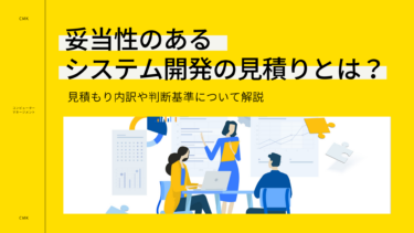 妥当性のあるシステム開発の見積もりとは？見積もり内訳や判断基準について解説