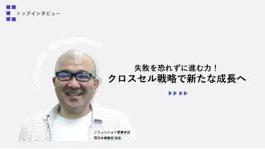 失敗を恐れずに進む力！クロスセル戦略で新たな成長へ【トップインタビュー 西日本営業部】