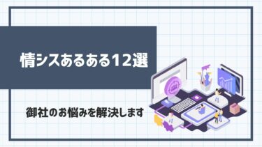 情シスあるある12選｜抜本的なお悩み解決法についても解説します！